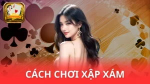 Cách chơi bài Xập Xám - Kinh nghiệm thắng 99%
