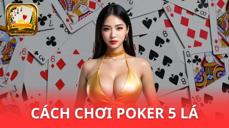 Cách chơi Poker 5 lá - Hướng dẫn dễ hiểu nhất