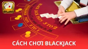 Cách chơi bài Blackjack cơ bản - Mẹo hay cần nhớ